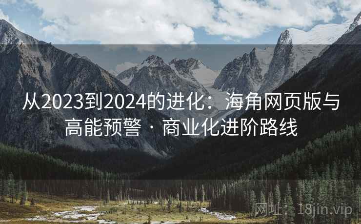 从2023到2024的进化:海角网页版与高能预警 · 商业化进阶路线
