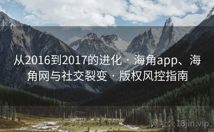 从2016到2017的进化 · 海角app、海角网与社交裂变 · 版权风控指南