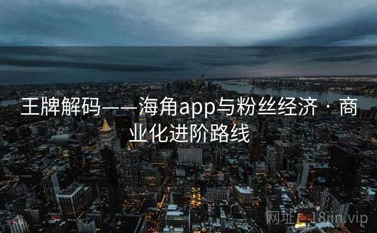 王牌解码——海角app与粉丝经济 · 商业化进阶路线