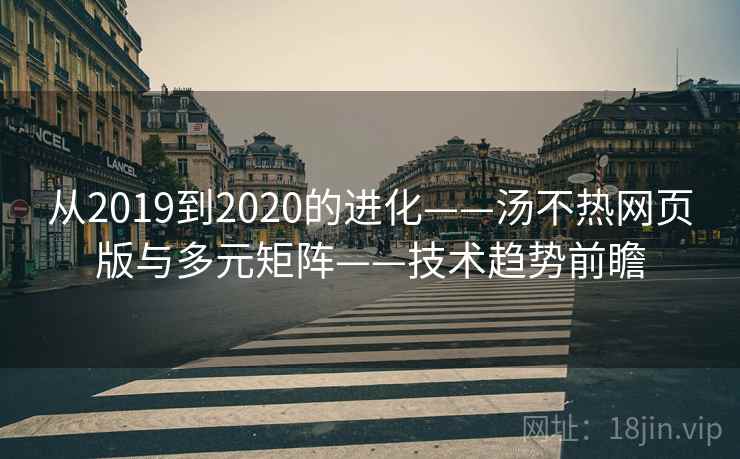 从2019到2020的进化——汤不热网页版与多元矩阵——技术趋势前瞻